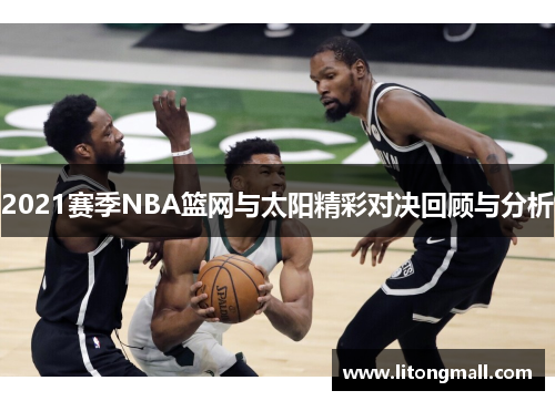 2021赛季NBA篮网与太阳精彩对决回顾与分析