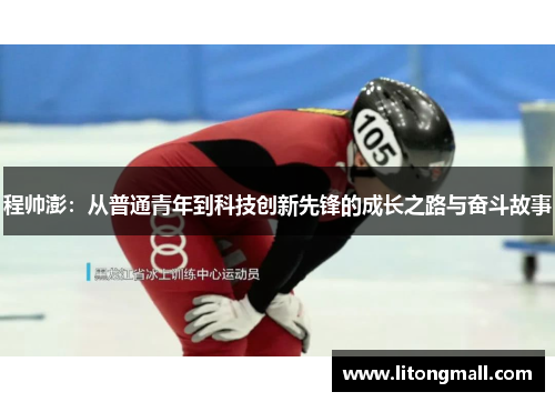程帅澎：从普通青年到科技创新先锋的成长之路与奋斗故事
